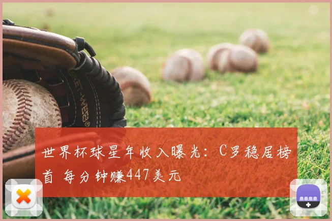 世界杯球星年收入曝光:C罗稳居榜首 每分钟赚447美元
