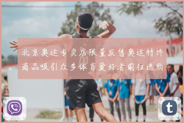 北京奥运专卖店限量发售奥运特许商品吸引众多体育爱好者前往选购