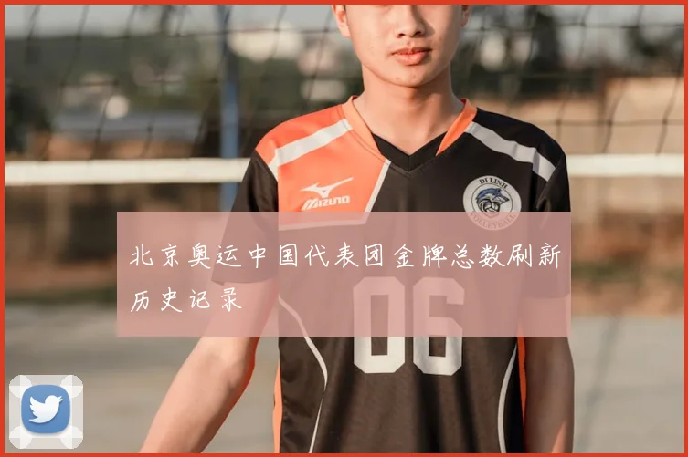 北京奥运中国代表团金牌总数刷新历史记录